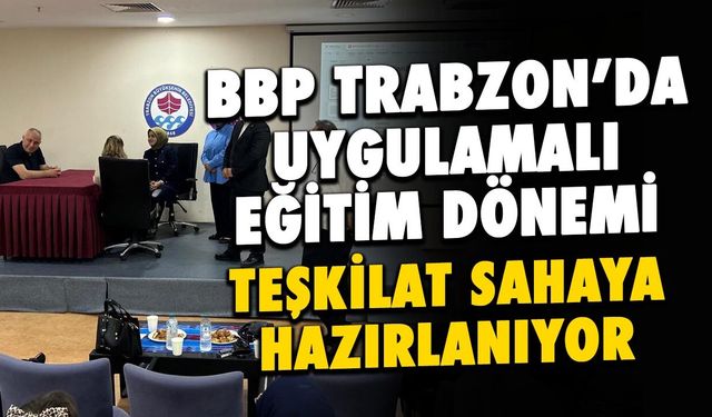BBP Trabzon'da Uygulamalı Eğitim Dönemi