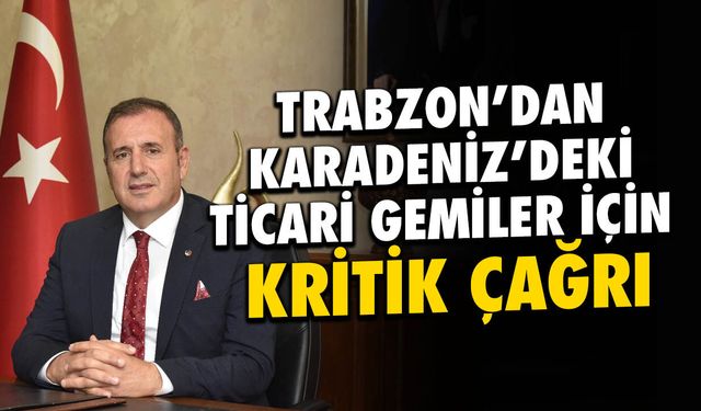 Trabzon'dan Karadeniz’de Gemiler İçin Kritik Çağrı