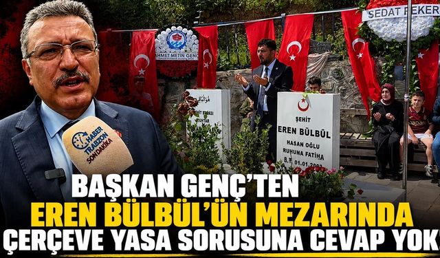 Başkan Genç'ten Eren Bülbül'ün Mezarında Çerçeve Yasa Sorusuna Cevap Yok!