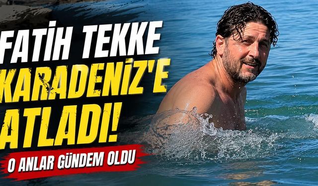 Fatih Tekke Karadeniz'e Atladı! O Anlar Gündem Oldu