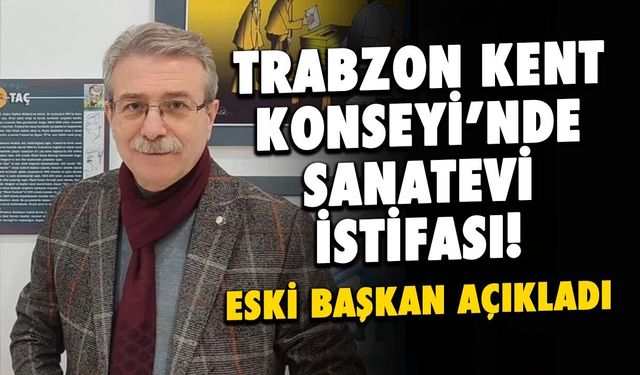 Trabzon Kent Konseyi'nde Sanatevi İstifası! Taç Açıkladı