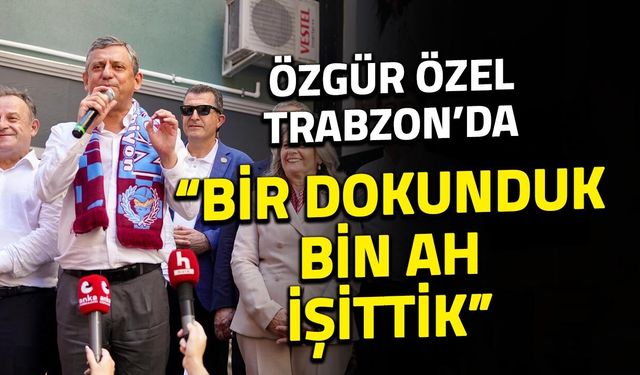 Özgür Özel Trabzon'da Konuştu! "Bir Dokunduk Bin Ah İşittik"