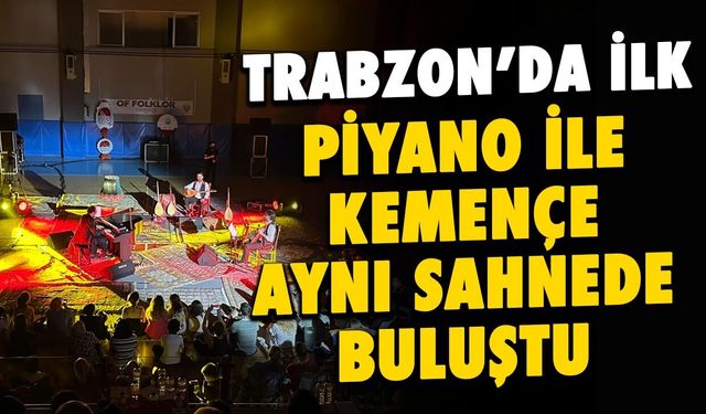 Trabzon'da Piyano ile Kemençe Aynı Sahnede Buluştu