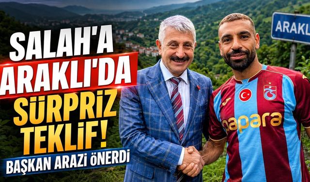 Salah’a Araklı’da Sürpriz Teklif! Başkan Arazi Önerdi