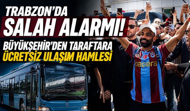 Trabzon'da Salah Alarmı! Büyükşehir'den Taraftara Ücretsiz Ulaşım Hamlesi