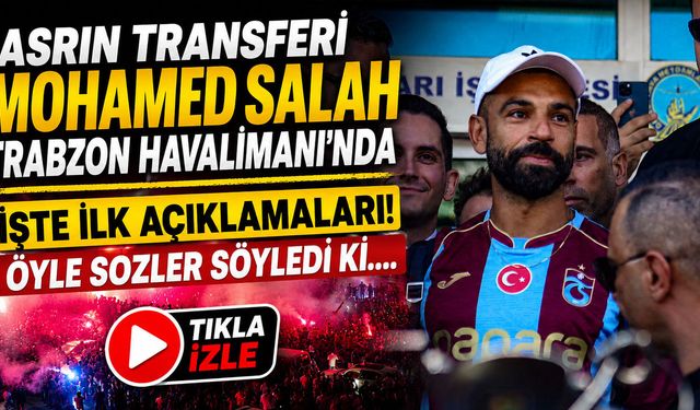 Mohamed Salah Trabzon Havalimanı'nda! İşte İlk Açıklama