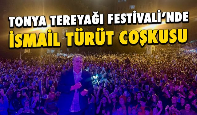Tonya Tereyağı Festivali’nde İsmail Türüt Coşkusu
