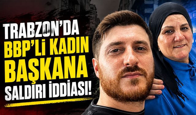 Trabzon’da BBP’li Kadın Başkana Saldırı İddiası!
