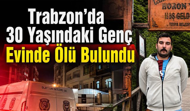 Trabzon’da 30 Yaşındaki Genç Evinde Ölü Bulundu