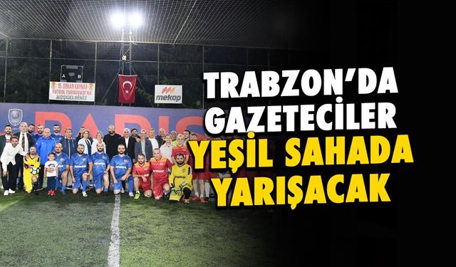 Trabzon'da Gazeteciler Yeşil Sahada Yarışacak