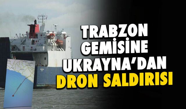 Trabzon Gemisine Ukrayna'dan Dron Saldırısı!