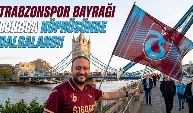 Trabzonspor Bayrağı Londra Köprüsünde Dalgalandı!