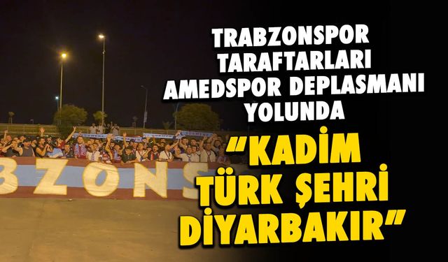 Trabzonspor Taraftarları Amedspor Deplasmanı Yoluna Çıktı!