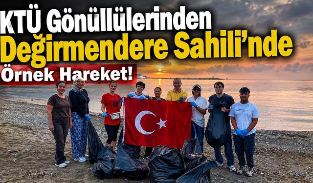 KTÜ Gönüllülerinden Değirmendere Sahili’nde Örnek Hareket!