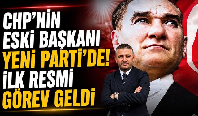 CHP’nin Eski Başkanı Yeni Parti’de! İlk Resmi Görev Geldi