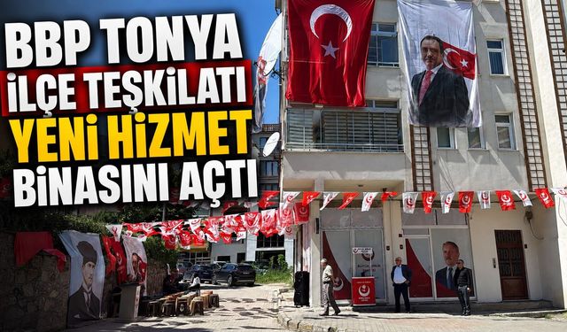 Trabzon'da BBP Tonya İlçe Teşkilatı Açılışını Yaptı
