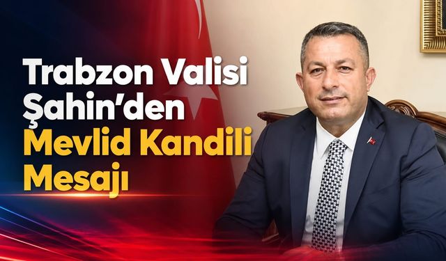 Trabzon Valisi Şahin’den Mevlid Kandili Mesajı