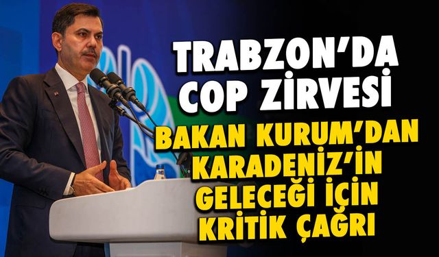 Bakan Kurum'dan Trabzon'da İklim ve Okyanus Çağrısı