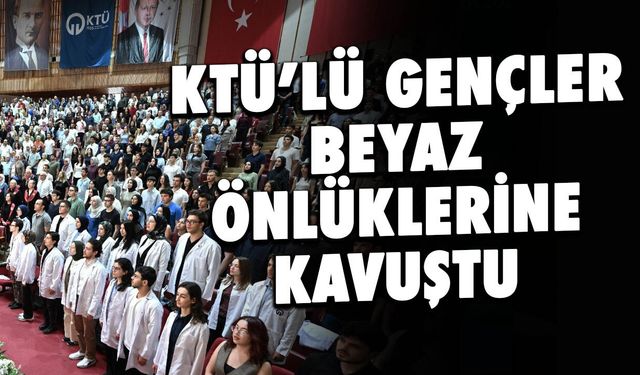 KTÜ'lü Gençler Beyaz Önlüklerine Kavuştu! Mesleğe İlk Adım
