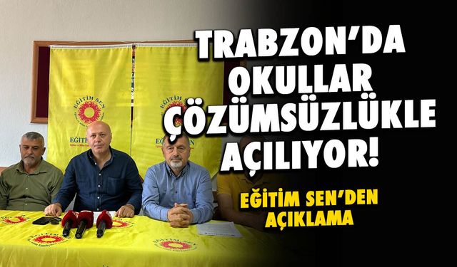 Trabzon'da Okullar Çözümsüzlükle Açılıyor! Eğitim Sen'den Açıklama