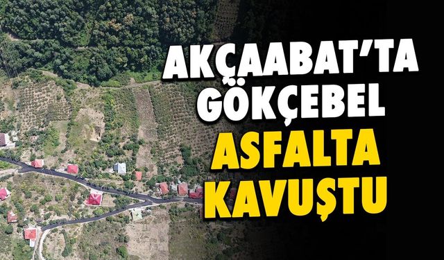 Akçaabat'ta Gökçebel Mahallesi Asfalt Yola Kavuştu