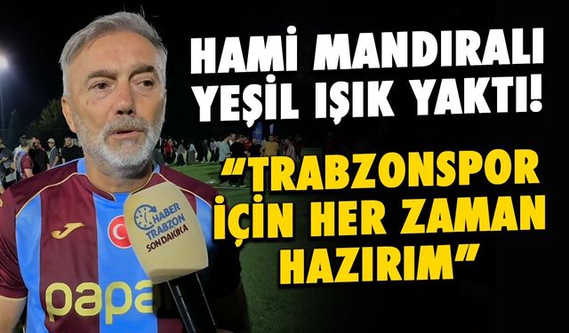 Hami Mandıralı'dan Trabzonspor için Hazırım Mesajı!