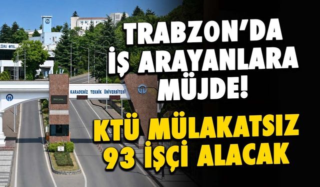 KTÜ Mülakatsız 93 Personel Alımı Yapıyor! İşte Şartlar