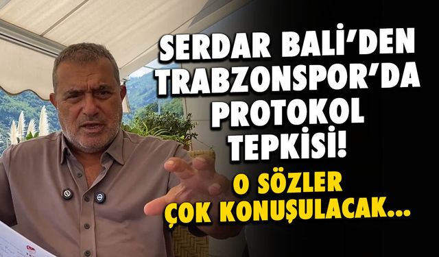 Serdar Bali'den Trabzonspor'da Protokol Tepkisi!