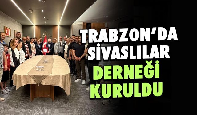 Trabzon'da Sivaslılar Derneği Kuruldu