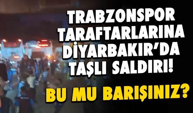 Diyarbakır'da Trabzonspor Taraftarına Taşlı Saldırı!