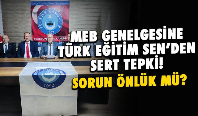Türk Eğitim-Sen'den Trabzon'da MEB genelgesine sert tepki