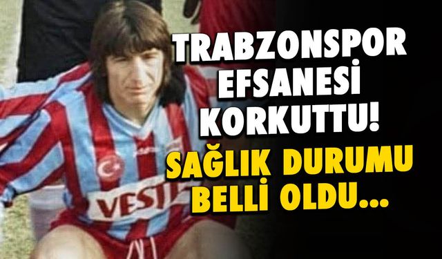 Trabzonspor'un Efsanesi Orhan Çıkırıkçı Korkuttu!