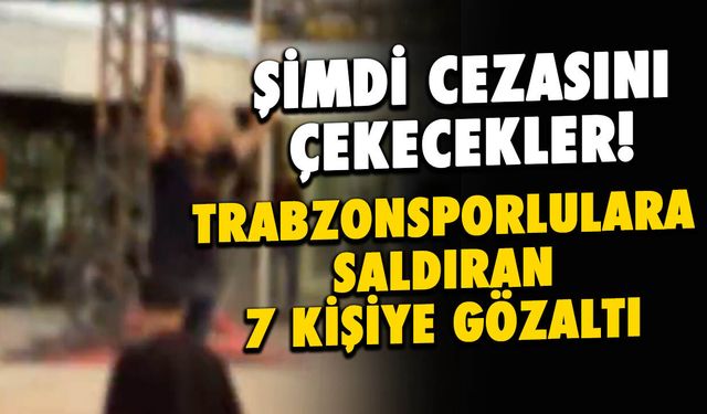 Trabzonspor Otobüsüne Saldırıya 7 Gözaltı! Hesap Verecekler