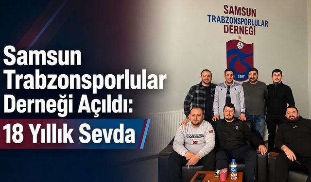 Samsun Trabzonsporlular Derneği Açıldı: 18 Yıllık Sevda