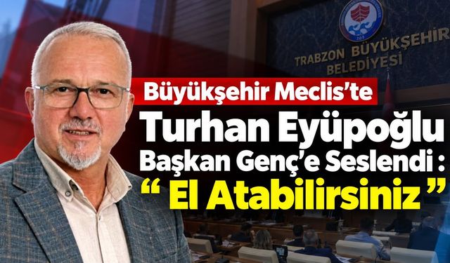 Turan Eyüpoğlu Başkan Genç’e Seslendi: “El Atabilirsiniz”