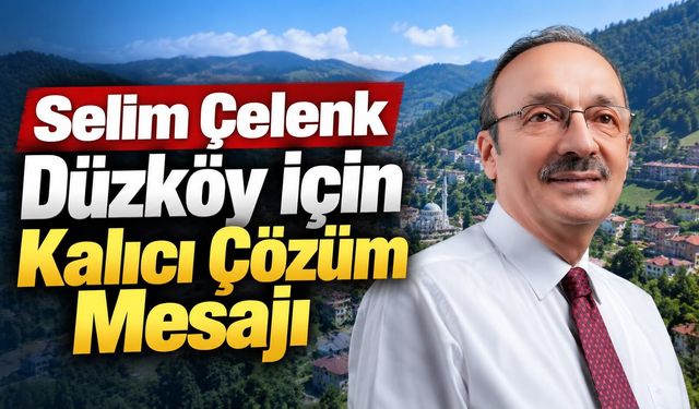 Trabzon'da Selim Çelenk’ten Düzköy İçin Kalıcı Çözüm Mesajı