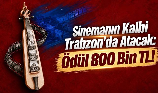 Sinemanın Kalbi Trabzon’da Atacak: Ödül 800 Bin TL!