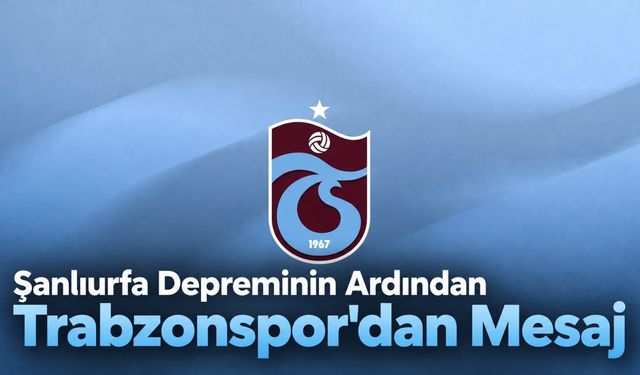 Şanlıurfa Depreminin Ardından Trabzonspor'dan Mesaj