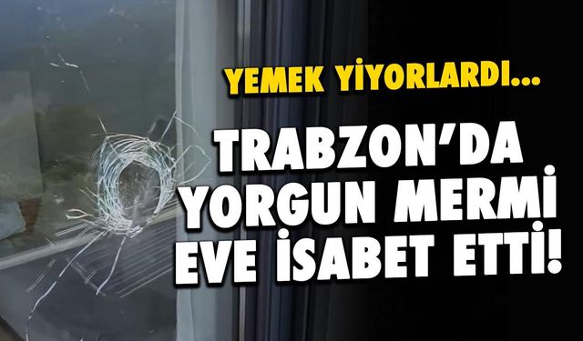 Trabzon'da Yorgun Mermi Eve İsabet Etti!