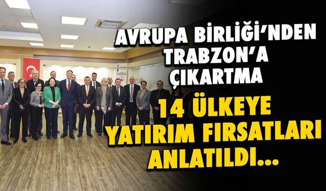 Trabzon’a AB Çıkarması: 14 Ülkenin Büyükelçisi TTSO’da