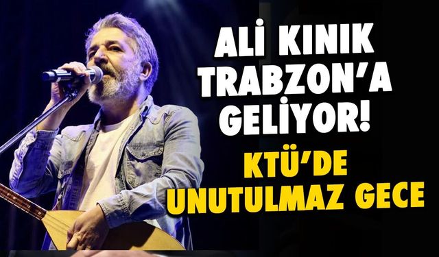 Ali Kınık Trabzon'a Geliyor: KTÜ'de Unutulmaz Gece!