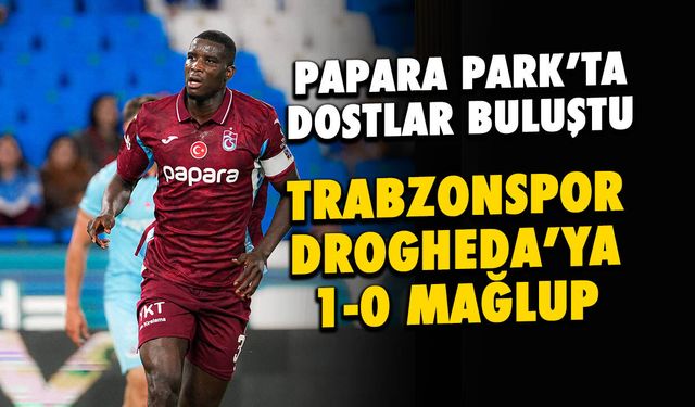 Trabzonspor Drogheda United'a 1-0 Mağlup Oldu