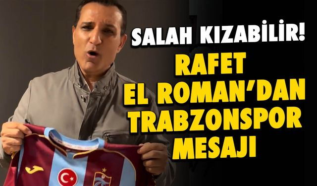 Rafet El Roman'dan Trabzonspor ve Salah'a Sürpriz Mesaj!