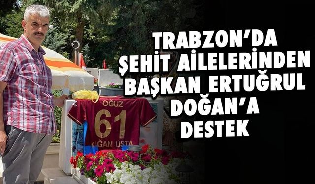 Şehit Ailelerinden Trabzonspor ve Ertuğrul Doğan'a Destek