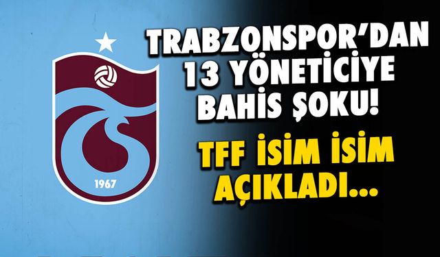 Trabzonspor'dan 13 Yöneticiye Bahis Şoku! TFF Açıkladı