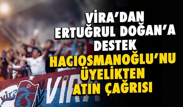 VİRA'dan 'Hacıosmanoğlu'nu Trabzonspor Üyeliğinden Atın' Çağrısı