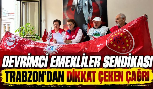 Devrimci Emekliler Sendikası Trabzon’dan Dikkat Çeken Çağrı