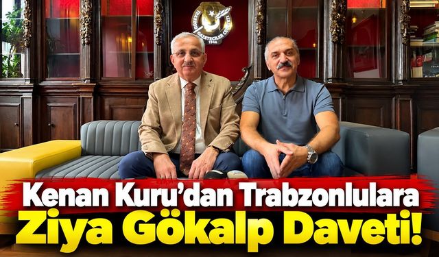 Kenan Kuru’dan Trabzonlulara Ziya Gökalp Daveti!