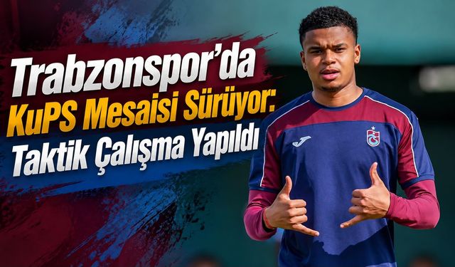 Trabzonspor’da KuPS Mesaisi Sürüyor: Taktik Çalışma Yapıldı