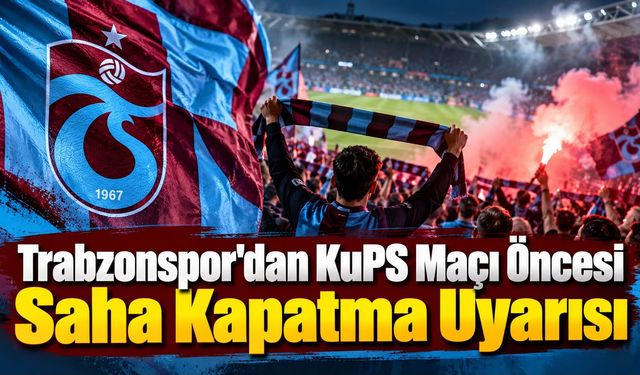Trabzonspor'dan KuPS Maçı Öncesi Saha Kapatma Uyarısı